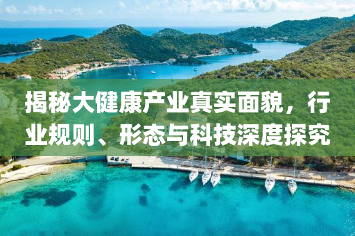 揭秘大健康產業真實面貌，行業規則、形態與科技深度探究
